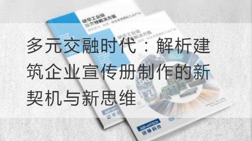 多元交融时代：解析建筑企业宣传册制作的新契机与新思维