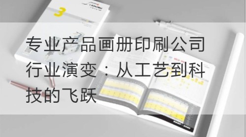 专业产品画册印刷公司行业演变：从工艺到科技的飞跃